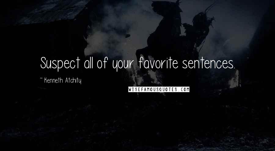 Kenneth Atchity Quotes: Suspect all of your favorite sentences.