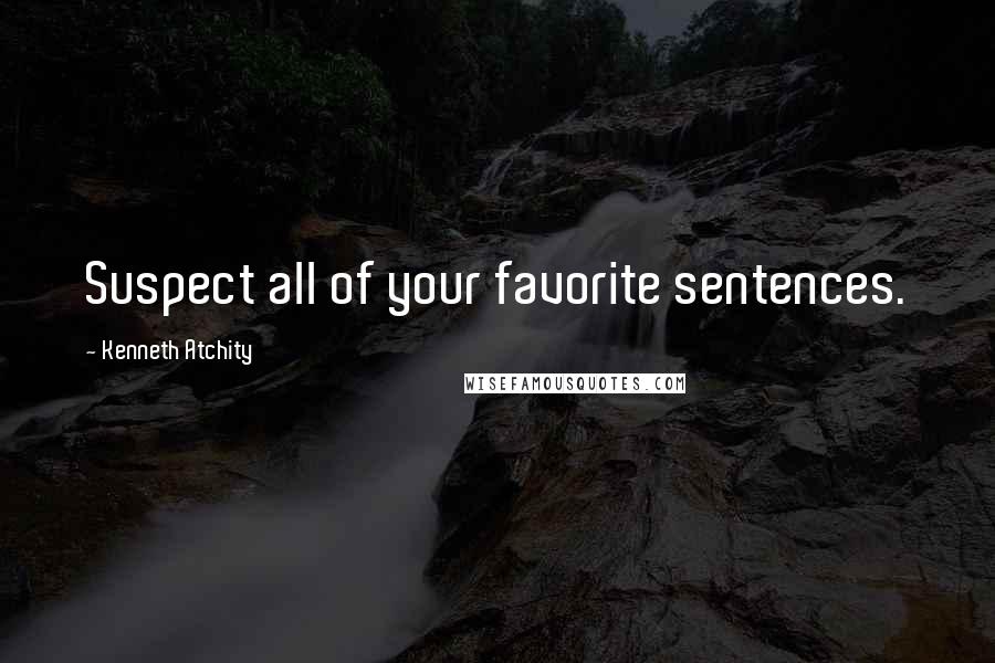 Kenneth Atchity Quotes: Suspect all of your favorite sentences.