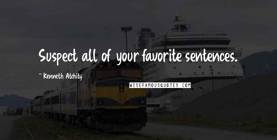 Kenneth Atchity Quotes: Suspect all of your favorite sentences.