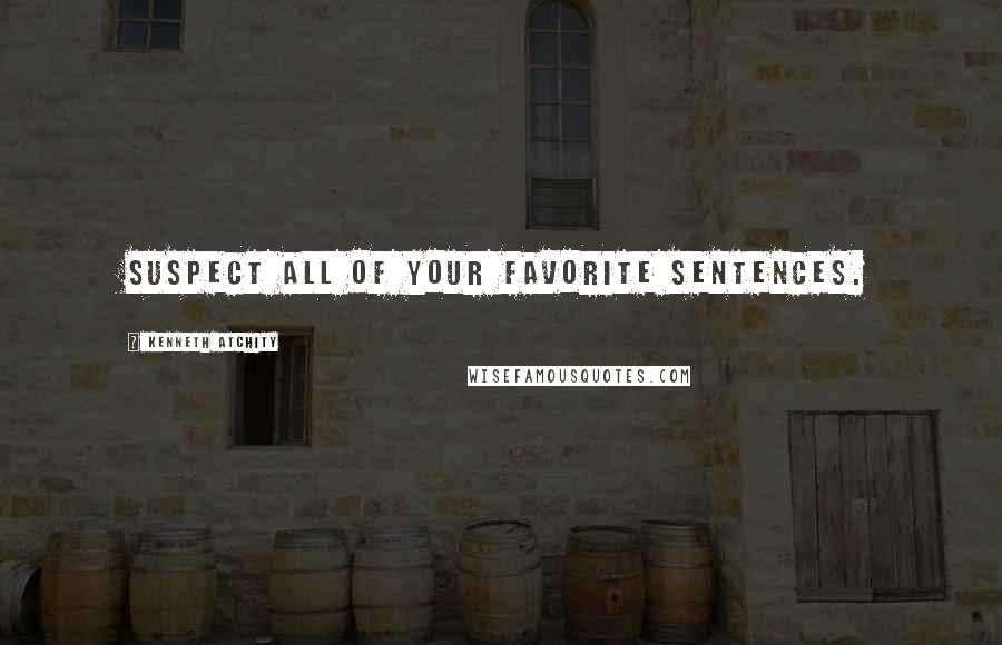 Kenneth Atchity Quotes: Suspect all of your favorite sentences.