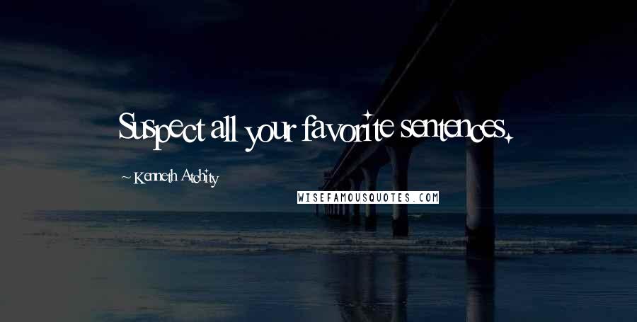 Kenneth Atchity Quotes: Suspect all your favorite sentences.