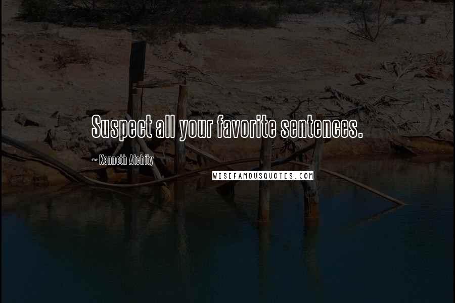 Kenneth Atchity Quotes: Suspect all your favorite sentences.