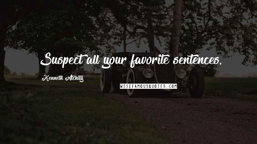 Kenneth Atchity Quotes: Suspect all your favorite sentences.