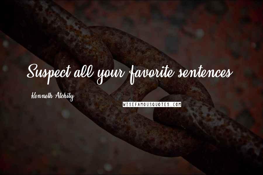 Kenneth Atchity Quotes: Suspect all your favorite sentences.