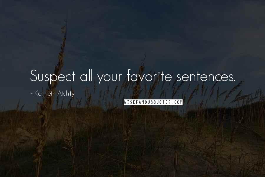 Kenneth Atchity Quotes: Suspect all your favorite sentences.