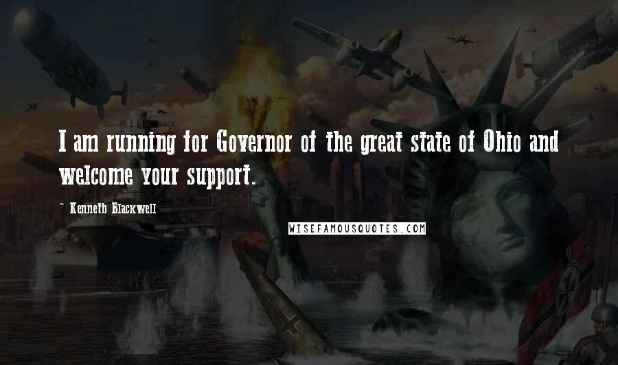 Kenneth Blackwell Quotes: I am running for Governor of the great state of Ohio and welcome your support.