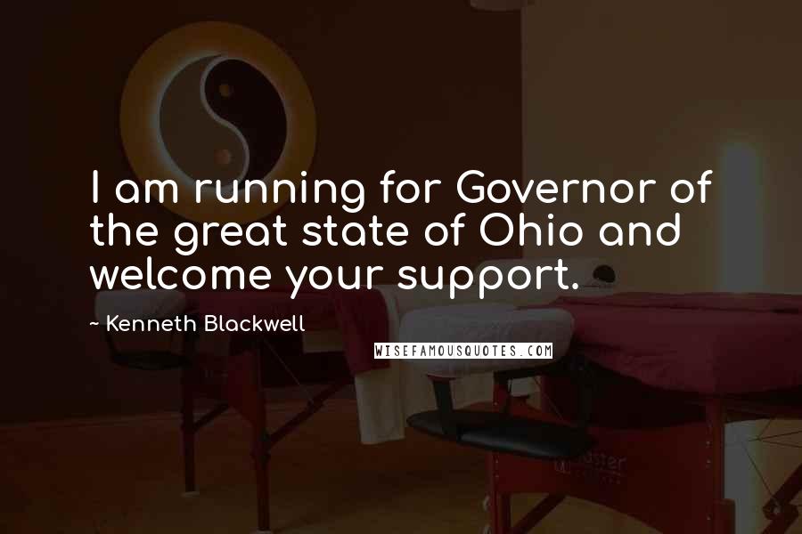 Kenneth Blackwell Quotes: I am running for Governor of the great state of Ohio and welcome your support.