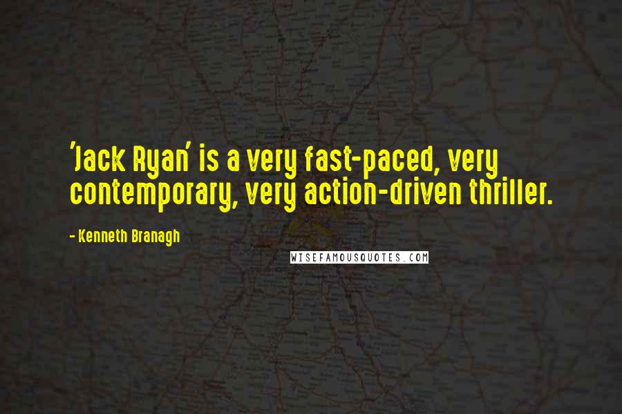 Kenneth Branagh Quotes: 'Jack Ryan' is a very fast-paced, very contemporary, very action-driven thriller.