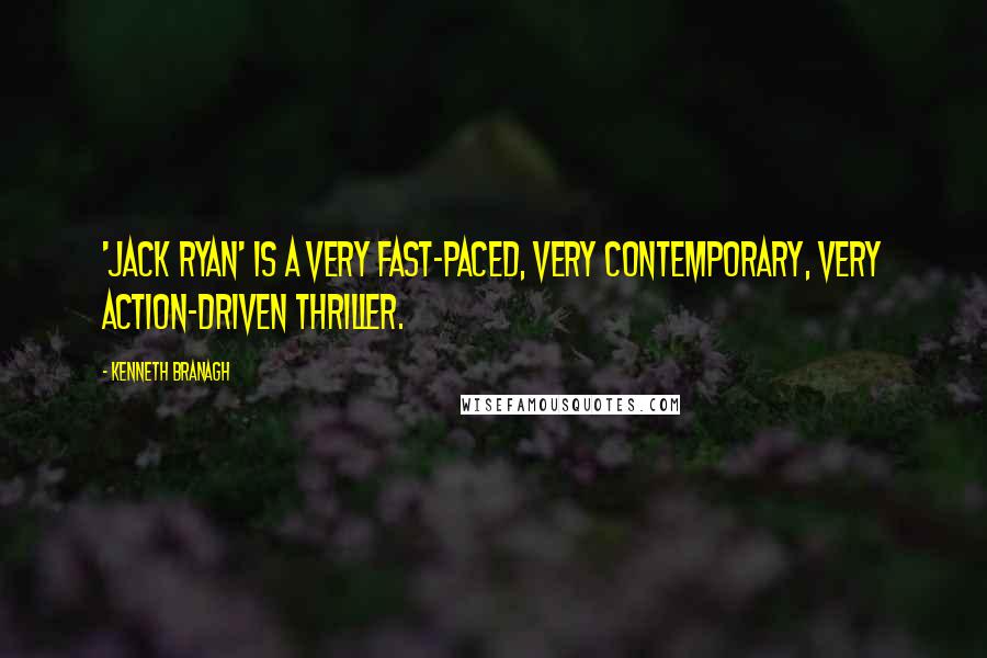 Kenneth Branagh Quotes: 'Jack Ryan' is a very fast-paced, very contemporary, very action-driven thriller.