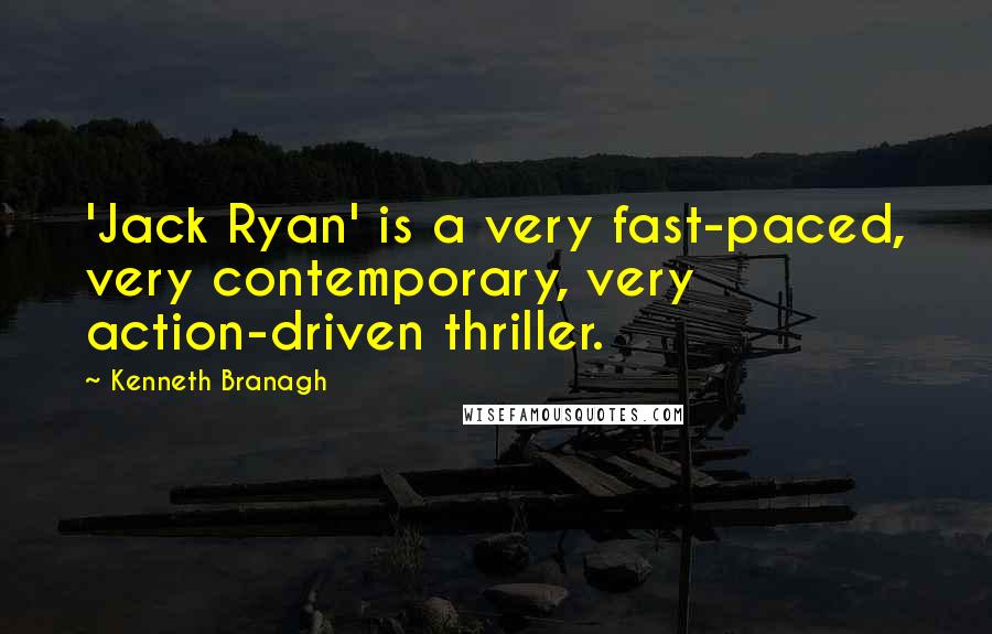 Kenneth Branagh Quotes: 'Jack Ryan' is a very fast-paced, very contemporary, very action-driven thriller.
