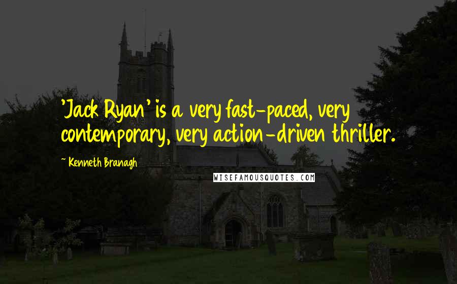 Kenneth Branagh Quotes: 'Jack Ryan' is a very fast-paced, very contemporary, very action-driven thriller.