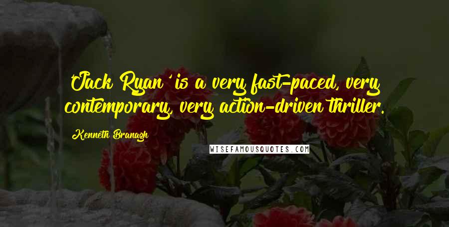 Kenneth Branagh Quotes: 'Jack Ryan' is a very fast-paced, very contemporary, very action-driven thriller.