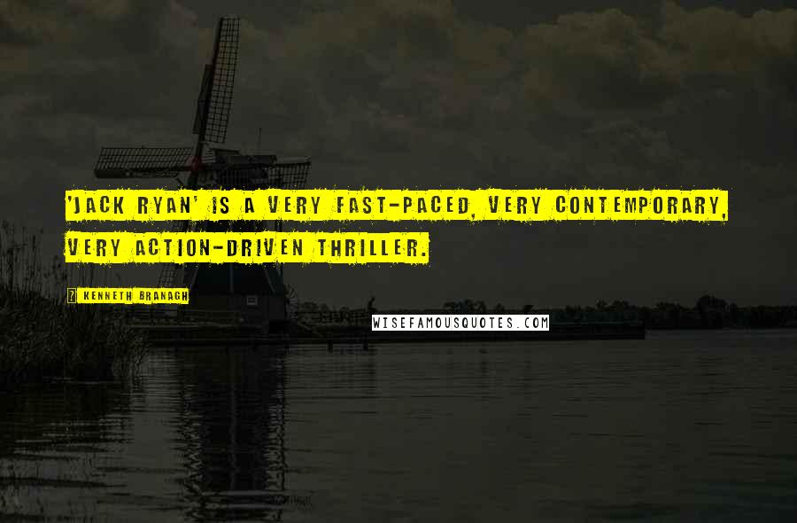 Kenneth Branagh Quotes: 'Jack Ryan' is a very fast-paced, very contemporary, very action-driven thriller.