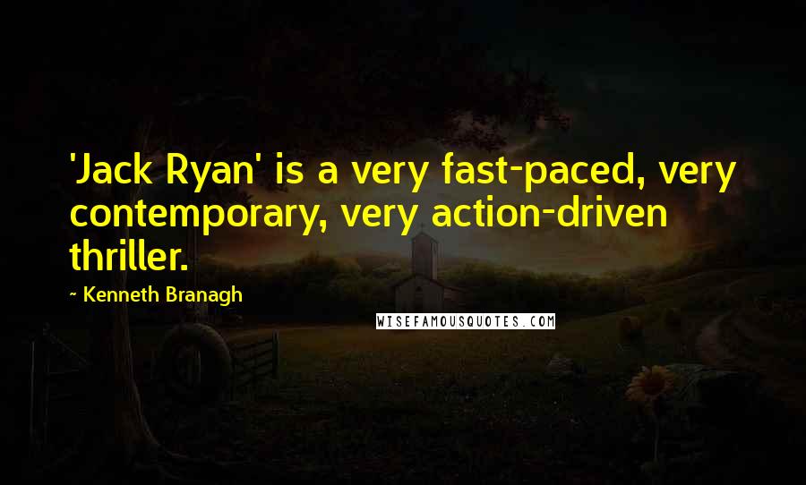 Kenneth Branagh Quotes: 'Jack Ryan' is a very fast-paced, very contemporary, very action-driven thriller.