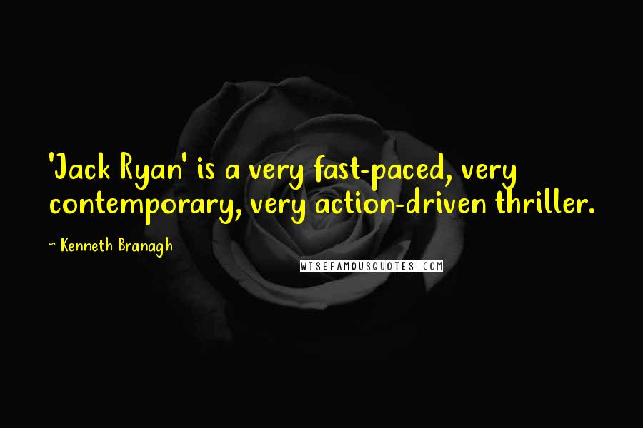 Kenneth Branagh Quotes: 'Jack Ryan' is a very fast-paced, very contemporary, very action-driven thriller.