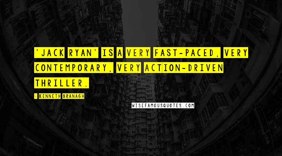 Kenneth Branagh Quotes: 'Jack Ryan' is a very fast-paced, very contemporary, very action-driven thriller.