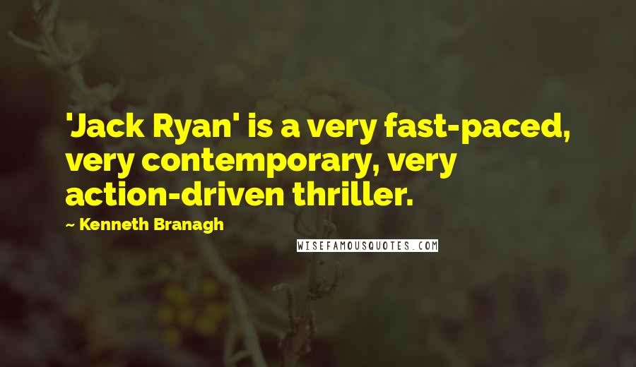 Kenneth Branagh Quotes: 'Jack Ryan' is a very fast-paced, very contemporary, very action-driven thriller.
