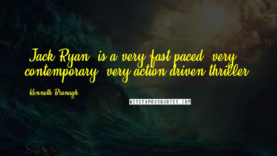 Kenneth Branagh Quotes: 'Jack Ryan' is a very fast-paced, very contemporary, very action-driven thriller.