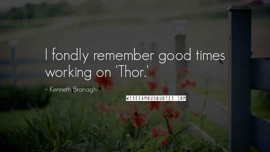 Kenneth Branagh Quotes: I fondly remember good times working on 'Thor.'