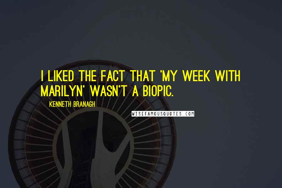 Kenneth Branagh Quotes: I liked the fact that 'My Week With Marilyn' wasn't a biopic.