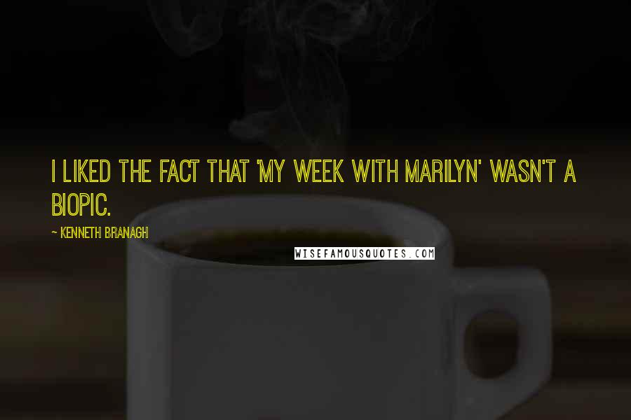 Kenneth Branagh Quotes: I liked the fact that 'My Week With Marilyn' wasn't a biopic.