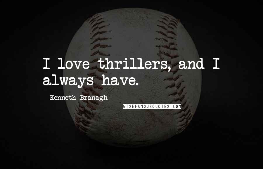 Kenneth Branagh Quotes: I love thrillers, and I always have.