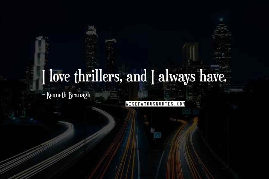 Kenneth Branagh Quotes: I love thrillers, and I always have.