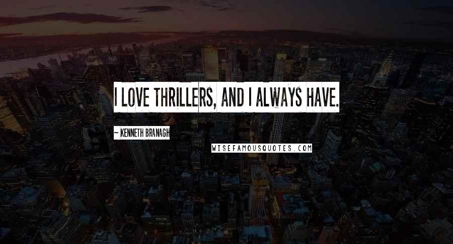 Kenneth Branagh Quotes: I love thrillers, and I always have.