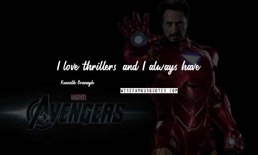 Kenneth Branagh Quotes: I love thrillers, and I always have.
