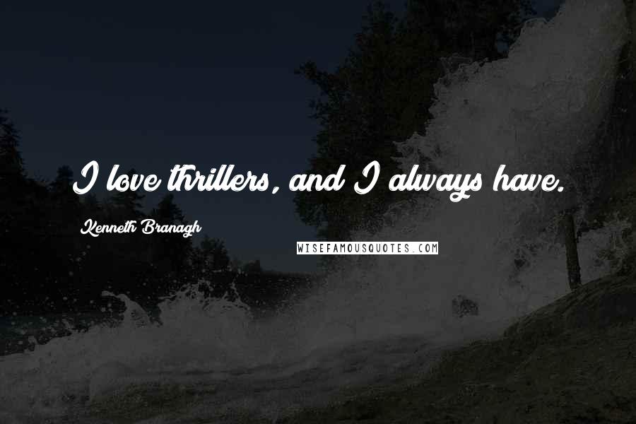 Kenneth Branagh Quotes: I love thrillers, and I always have.