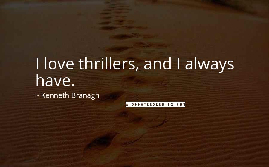 Kenneth Branagh Quotes: I love thrillers, and I always have.