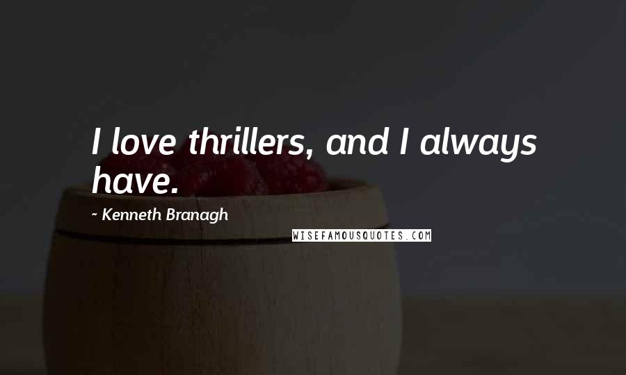 Kenneth Branagh Quotes: I love thrillers, and I always have.
