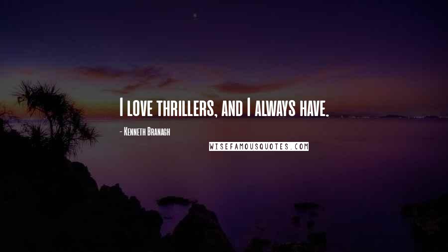 Kenneth Branagh Quotes: I love thrillers, and I always have.