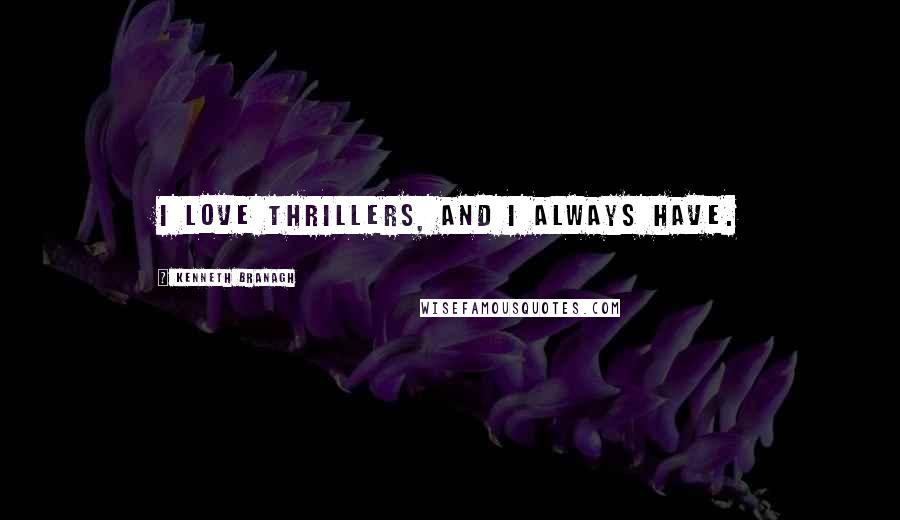 Kenneth Branagh Quotes: I love thrillers, and I always have.