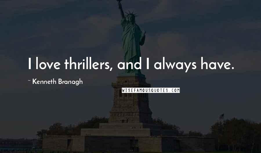 Kenneth Branagh Quotes: I love thrillers, and I always have.