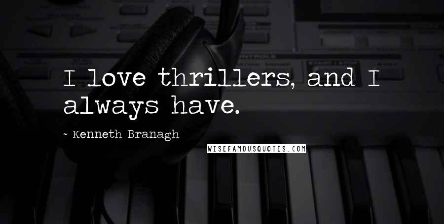 Kenneth Branagh Quotes: I love thrillers, and I always have.