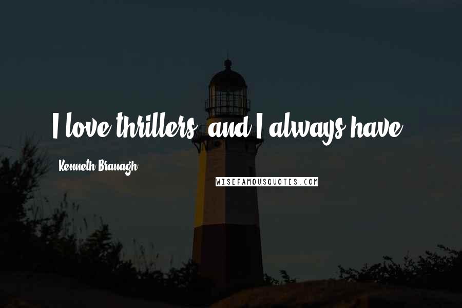 Kenneth Branagh Quotes: I love thrillers, and I always have.