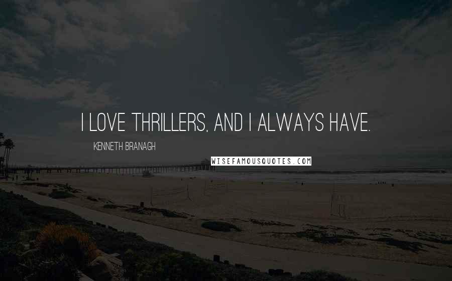 Kenneth Branagh Quotes: I love thrillers, and I always have.