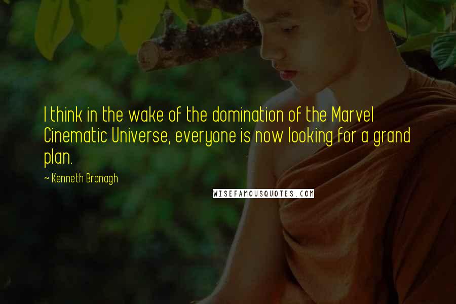 Kenneth Branagh Quotes: I think in the wake of the domination of the Marvel Cinematic Universe, everyone is now looking for a grand plan.