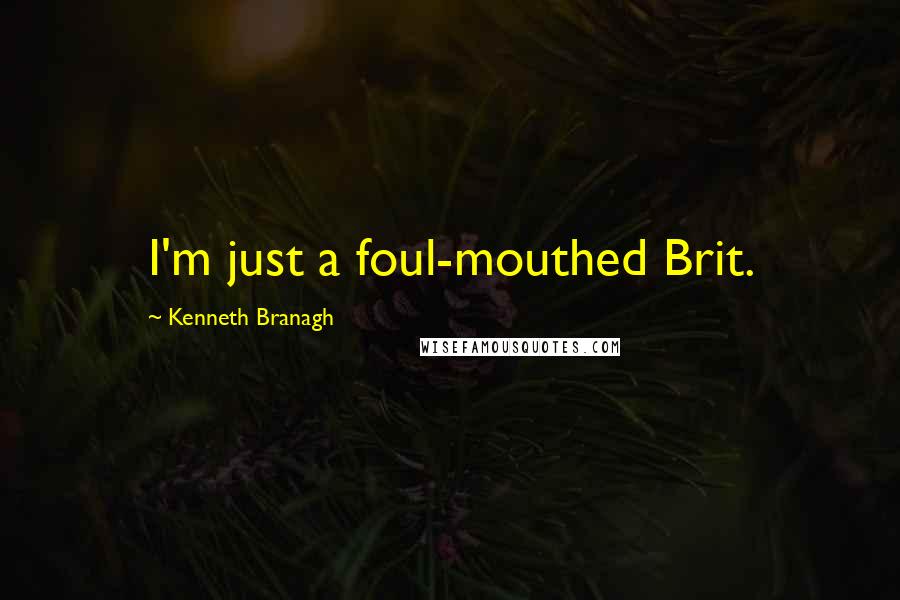 Kenneth Branagh Quotes: I'm just a foul-mouthed Brit.