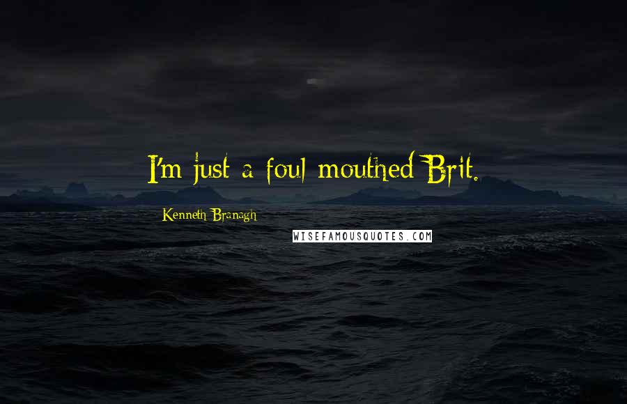 Kenneth Branagh Quotes: I'm just a foul-mouthed Brit.