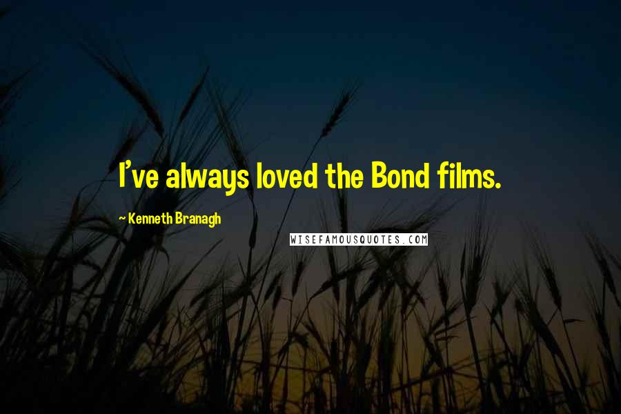 Kenneth Branagh Quotes: I've always loved the Bond films.