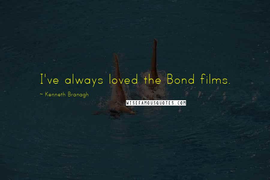 Kenneth Branagh Quotes: I've always loved the Bond films.