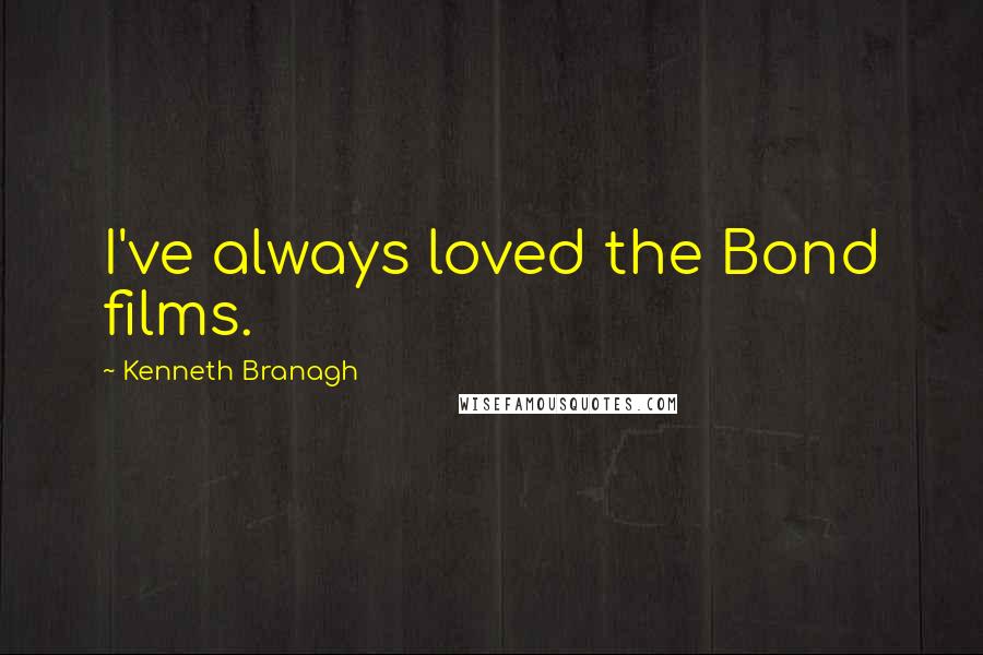 Kenneth Branagh Quotes: I've always loved the Bond films.