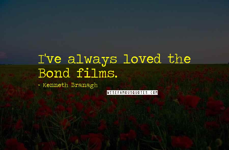 Kenneth Branagh Quotes: I've always loved the Bond films.