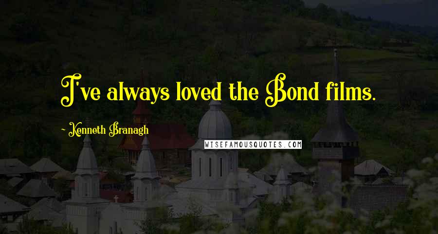 Kenneth Branagh Quotes: I've always loved the Bond films.