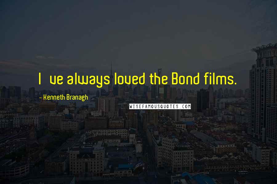 Kenneth Branagh Quotes: I've always loved the Bond films.