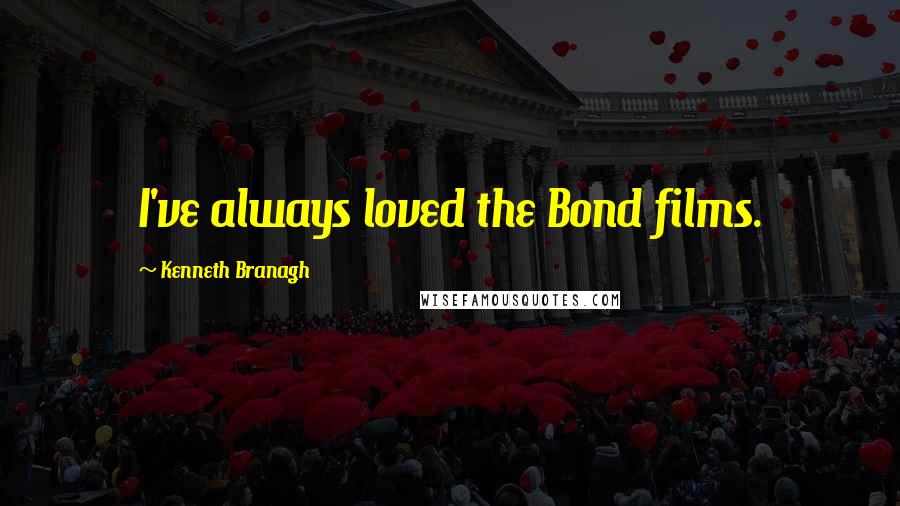 Kenneth Branagh Quotes: I've always loved the Bond films.