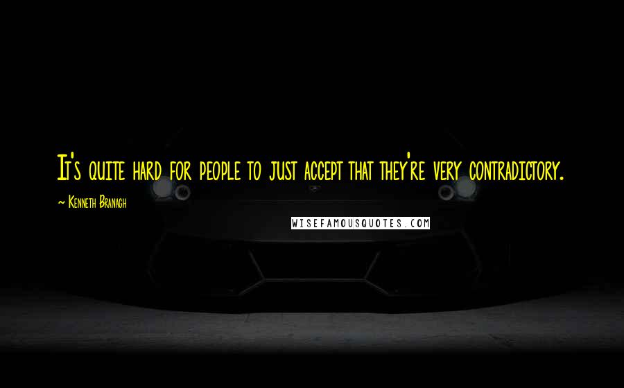 Kenneth Branagh Quotes: It's quite hard for people to just accept that they're very contradictory.