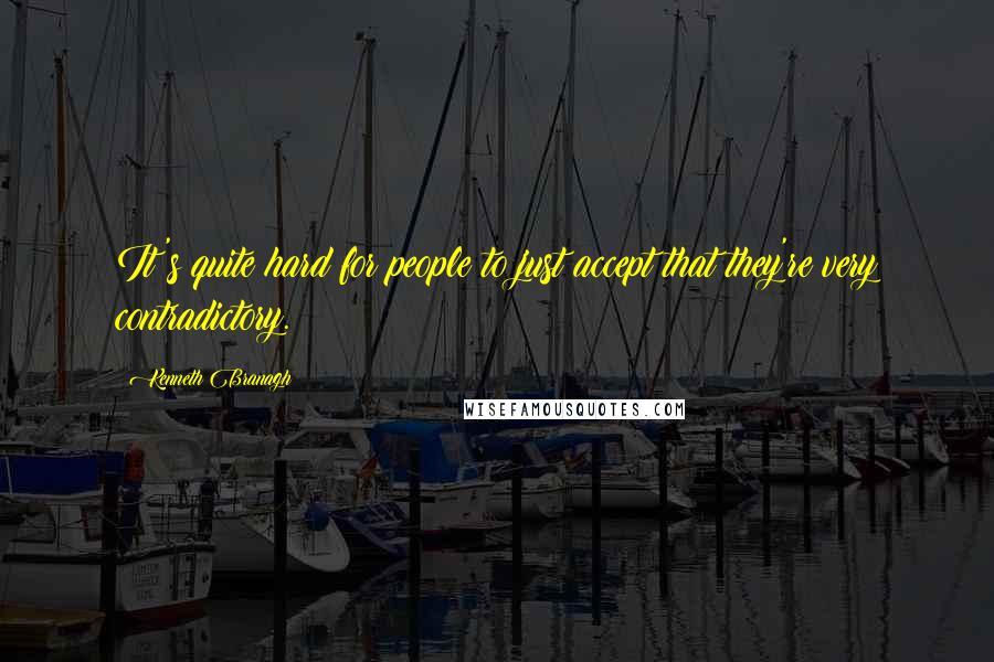 Kenneth Branagh Quotes: It's quite hard for people to just accept that they're very contradictory.